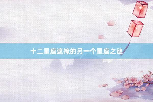 十二星座遮掩的另一个星座之谜